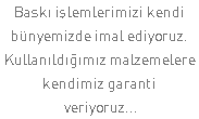 Baskı işlemlerimizi kendi bünyemizde imal ediyoruz. Kullanıldığımız malzemelere kendimiz garanti veriyoruz...