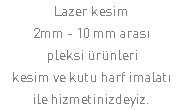 Lazer kesim 2mm - 10 mm arası pleksi ürünleri kesim ve kutu harf imalatı ile hizmetinizdeyiz.